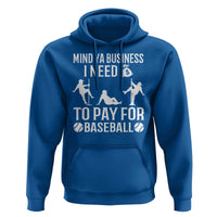 Funny Baseball Hoodie Mind Your Business I Need Money To Pay For Baseball - Wonder Print Shop
