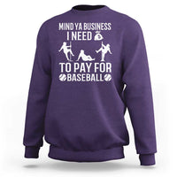 Funny Baseball Sweatshirt Mind Your Business I Need Money To Pay For Baseball - Wonder Print Shop