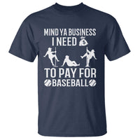 Funny Baseball T Shirt Mind Your Business I Need Money To Pay For Baseball - Wonder Print Shop