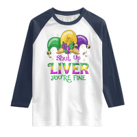 Funny Mardi Gras Raglan Shirt Shut Up Liver You're Fine
