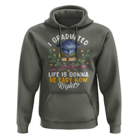 Graduation Hoodie I Graduated Life Is Gonna Be Easy Now Right? - Wonder Print Shop