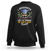 Graduation Sweatshirt I Graduated Life Is Gonna Be Easy Now Right? - Wonder Print Shop