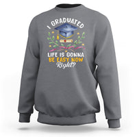 Graduation Sweatshirt I Graduated Life Is Gonna Be Easy Now Right? - Wonder Print Shop