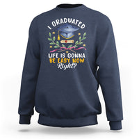 Graduation Sweatshirt I Graduated Life Is Gonna Be Easy Now Right? - Wonder Print Shop