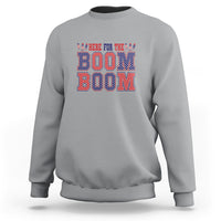 4th Of July Sweatshirt Here For The Boom Patriotic Independence Day - Wonder Print Shop