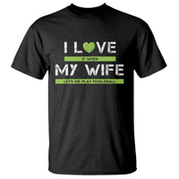 Funny I Love It When My Wife Lets Me PLay Pickleball T Shirt - Wonder Print Shop
