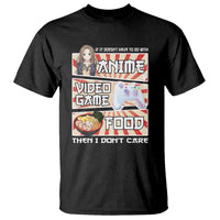 If It Doesn't Have To Do With Anime Video Games Or Food I Don't Care T Shirt - Wonder Print Shop