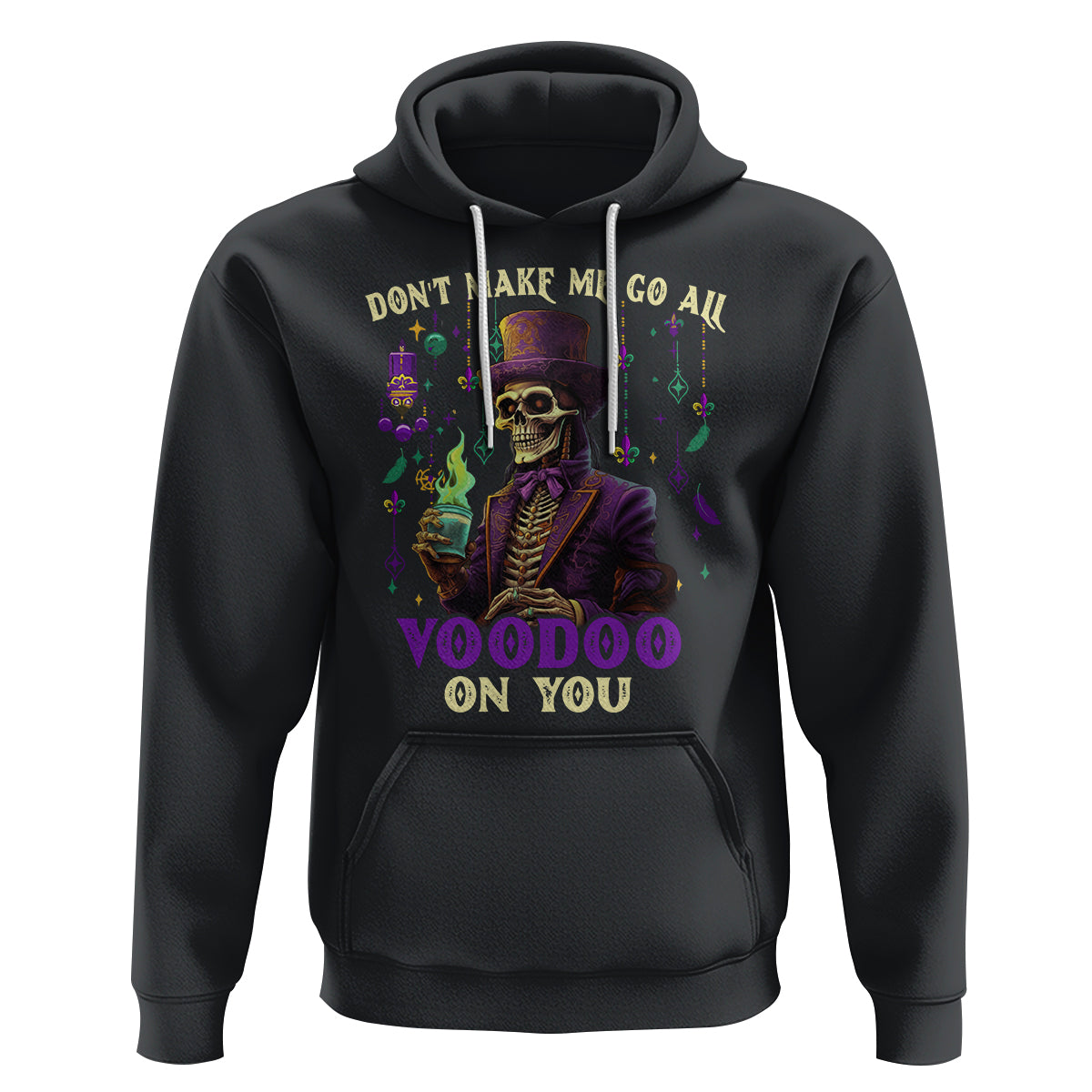 Mardi Gras Hoodie Don't Make Me Go All Voodoo On You Skeleton Witch Doctor