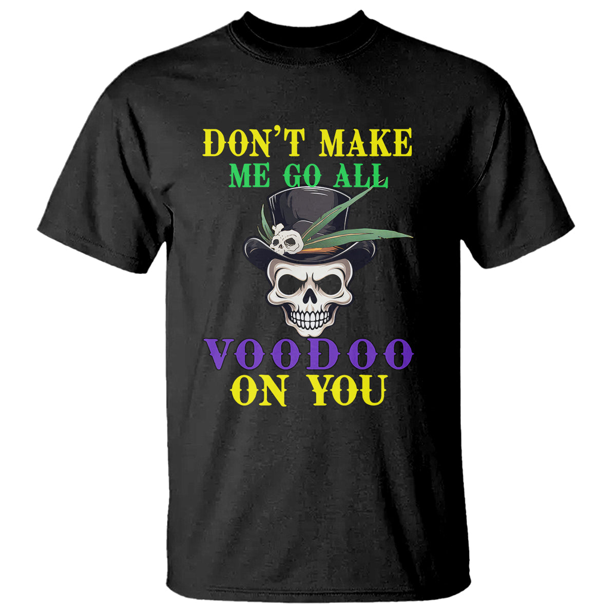 Mardi Gras T Shirt Don't Make Me Go All Voodoo On You Skull
