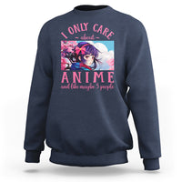 I Only Care About Anime Sweatshirt And Like Maybe 3 People Japanese Manga - Wonder Print Shop