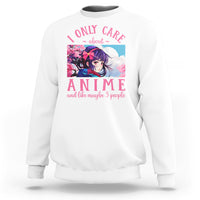 I Only Care About Anime Sweatshirt And Like Maybe 3 People Japanese Manga - Wonder Print Shop