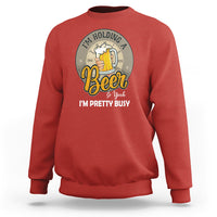 Funny Drinking Sweatshirt I'm Holding A Beer So Yeah I'm Pretty Busy - Wonder Print Shop