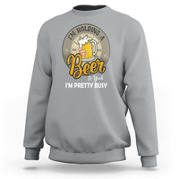 Funny Drinking Sweatshirt I'm Holding A Beer So Yeah I'm Pretty Busy - Wonder Print Shop
