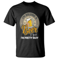 Funny Drinking T Shirt I'm Holding A Beer So Yeah I'm Pretty Busy - Wonder Print Shop