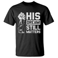 Martin Luther King Jr T Shirt His Dream Still Matters