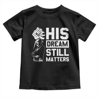Martin Luther King Jr Toddler T Shirt His Dream Still Matters