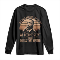 Martin Luther King Jr Long Sleeve Shirt Our Lives Begin to End The Day We Become Silent About Things That Matter