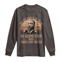 Martin Luther King Jr Long Sleeve Shirt Our Lives Begin to End The Day We Become Silent About Things That Matter