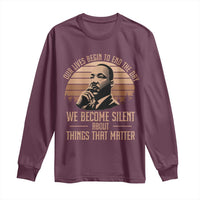 Martin Luther King Jr Long Sleeve Shirt Our Lives Begin to End The Day We Become Silent About Things That Matter