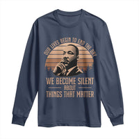 Martin Luther King Jr Long Sleeve Shirt Our Lives Begin to End The Day We Become Silent About Things That Matter