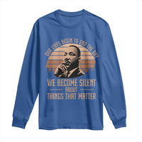 Martin Luther King Jr Long Sleeve Shirt Our Lives Begin to End The Day We Become Silent About Things That Matter