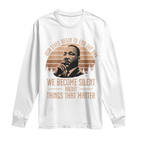 Martin Luther King Jr Long Sleeve Shirt Our Lives Begin to End The Day We Become Silent About Things That Matter