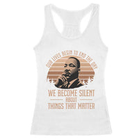 Martin Luther King Jr Racerback Tank Top Our Lives Begin to End The Day We Become Silent About Things That Matter