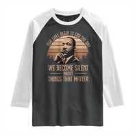 Martin Luther King Jr Raglan Shirt Our Lives Begin to End The Day We Become Silent About Things That Matter