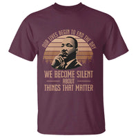 Martin Luther King Jr T Shirt Our Lives Begin to End The Day We Become Silent About Things That Matter