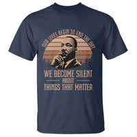 Martin Luther King Jr T Shirt Our Lives Begin to End The Day We Become Silent About Things That Matter