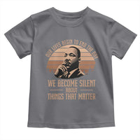 Martin Luther King Jr Toddler T Shirt Our Lives Begin to End The Day We Become Silent About Things That Matter
