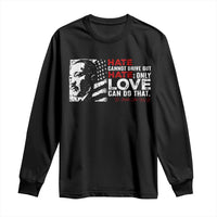 Martin Luther King Jr Long Sleeve Shirt Hate Cannot Drive Out Hate