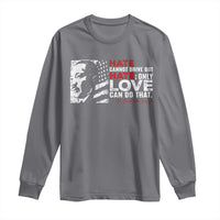 Martin Luther King Jr Long Sleeve Shirt Hate Cannot Drive Out Hate