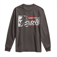 Martin Luther King Jr Long Sleeve Shirt Hate Cannot Drive Out Hate