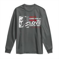Martin Luther King Jr Long Sleeve Shirt Hate Cannot Drive Out Hate