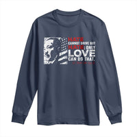 Martin Luther King Jr Long Sleeve Shirt Hate Cannot Drive Out Hate
