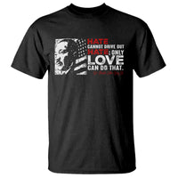 Martin Luther King Jr T Shirt Hate Cannot Drive Out Hate
