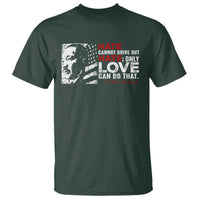 Martin Luther King Jr T Shirt Hate Cannot Drive Out Hate