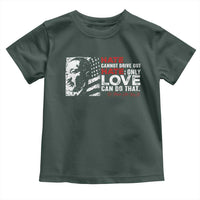 Martin Luther King Jr Toddler T Shirt Hate Cannot Drive Out Hate