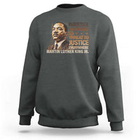 Martin Luther King Jr Sweatshirt Injustice Anywhere Is A Threat To Justice Everywhere