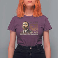 Martin Luther King Jr T Shirt For Women Injustice Anywhere Is A Threat To Justice Everywhere