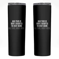 Funny And This Is Why I Wanted To Stay Home Skinny Tumbler All This Right Here