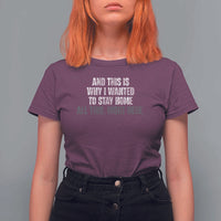 Funny And This Is Why I Wanted To Stay Home T Shirt For Women All This Right Here