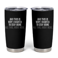 Funny And This Is Why I Wanted To Stay Home Tumbler Cup All This Right Here