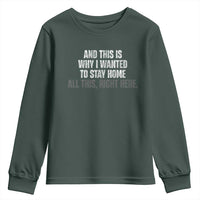 Funny And This Is Why I Wanted To Stay Home Youth Sweatshirt All This Right Here