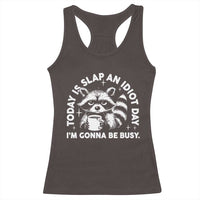 Funny Raccoon Today Is Slap An Idiot Day Racerback Tank Top