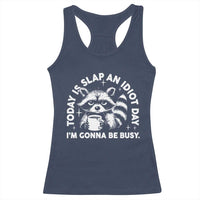 Funny Raccoon Today Is Slap An Idiot Day Racerback Tank Top