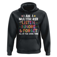 Funny I Am Multitasker Hoodie I Can Listen Ignore & Forget All At The Same Time