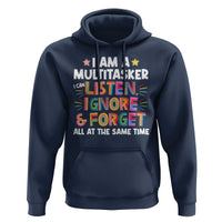 Funny I Am Multitasker Hoodie I Can Listen Ignore & Forget All At The Same Time