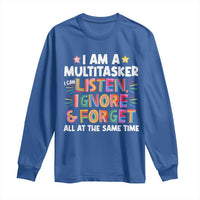 Funny I Am Multitasker Long Sleeve Shirt I Can Listen Ignore & Forget All At The Same Time